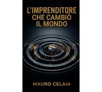 L'imprenditore che cambiò il mondo: Da schiavo della tua azienda a leader libero: il romanzo aziendale per creare un sistema perfetto, motivare il team e riprenderti il tuo tempo