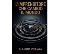 L'imprenditore che cambiò il mondo: Da schiavo della tua azienda a leader libero: il romanzo aziendale per creare un sistema perfetto, motivare il team e riprenderti il tuo tempo