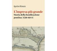 L'impresa più grande. Storia della bonificazione pontina (1791-1944) (Varia)