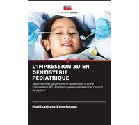 L'IMPRESSION 3D EN DENTISTERIE PÉDIATRIQUE: Révolutionner la dentisterie pédiatrique grâce à l'impression 3D : Précision, personnalisation et confort du patient