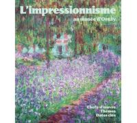 L'impressionnisme au musée d'Orsay: Chefs d'oeuvre, thèmes, dates clés