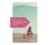 L'imprevisto del viaggio. Piccola guida per chi teme di smarrirsi (Piccola filosofia di viaggio)