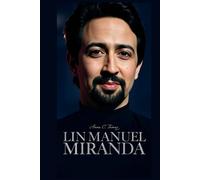 LIN-MANUEL MIRANDA: How A Creative Disruptor Turned Rap Into Revolution invites readers to rediscover the man who transformed musical theatre and made the world sing along