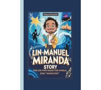 LIN-MANUEL MIRANDA STORY THE KID WHO MADE THE WORLD SING “HAMILTON”