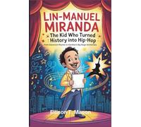 Lin-Manuel Miranda: The Kid Who Turned History Into Hip-Hop: From Classroom Rhymes to Hamilton’s Big Stage Anniversary