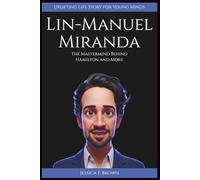 LIN-MANUEL MIRANDA: The Mastermind Behind Hamilton and More (Uplifting Life Story for Young Minds) (INSPIRING ENTERTAINMENT PIONEERS STORIES FOR YOUNG MINDS)