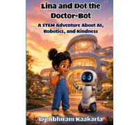 Lina and Dot the Doctor-Bot: A STEM Adventure About AI, Robotics, and Kindness