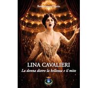 Lina Cavalieri. La donna dietro la bellezza e il mito