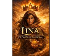 Lina: Crown of Sahara An Epic Desert Fantasy Adventure of Magic, Destiny, and Power: A Gripping High Fantasy Novel About a Desert Thief, an Ancient Crown, and a Forgotten Kingdom