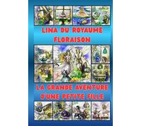 LINA DU ROYAUME FLORAISON: LA GRANDE AVENTURE D'UNE PETITE FILLE, Un conte magique sur l’amour, le courage et l’amitié pour les enfants de 5 à 15 ans