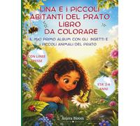 LINA E I PICCOLI ABITANTI DEL PRATO - LIBRO DA COLORARE: IL MIO PRIMO ALBUM DA COLORARE CON GLI INSETTI E I PICCOLI ANIMALI DEL PRATO (IL MONDO DI LINA)