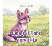 Lina e il Fiore Appassito: Un racconto illustrato sulla pazienza, l'empatia e la magia di prendersi cura degli altri