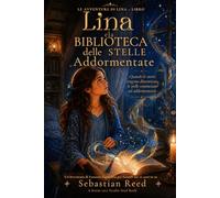 Lina e la Biblioteca delle Stelle Addormentate: Un’avventura di fantasia letteraria per lettori dai 10 anni in su (Avventure di Lina)