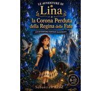 Lina e la corona perduta della Regina delle Fate: Un’avventura fantasy illustrata per lettori dagli 8 ai 12 anni (Avventure di Lina)