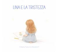 Lina e la Tristezza: Libro illustrato per bambini 3-6 anni | Una storia per parlare di tristezza e imparare ad accoglierla | Educazione emotiva