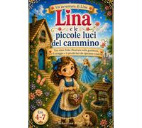 Lina e le piccole luci del cammino: Una dolce fiaba illustrata sulla gentilezza, il coraggio e le piccole luci che riportano a casa (Avventure di Lina)