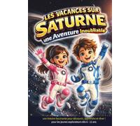 Lina et Adam Les Vacances sur Saturne, une Aventure Inoubliable: Une aventure scientifique fascinante au cœur de Saturne pour les jeunes explorateurs de 6 à 12 ans.