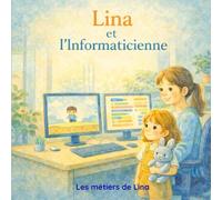 Lina et l'Informaticienne: Lina découvre le métier d'informaticien avec Sara (Les métiers de Lina)