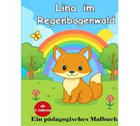 Lina im Regenbogenwald - Pädagogisches Ausmal- & Mitmachbuch für Kinder ab 5 Jahren: 30 Ausmalbilder + 30 Geschichtenseiten - ideal für Vorschule & ... Sprache und Kreativität (Lina & Ihre Freunde)