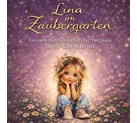 Lina im Zaubergarten: Ein liebevolles Kinderbuch über Mut, Fantasie und kleine Wunder | Zauberhafte Geschichte für Kinder ab 3 Jahren | Zum Vorlesen und Träumen