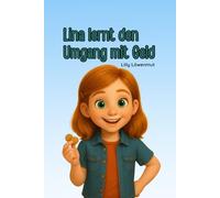 Lina lernt den Umgang mit Geld: Eine Mutmachgeschichte über Entscheidungen, Verantwortung und Selbstständigkeit (Geschichten von Lilly Löwenmut)