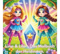 Lina & Lila auf Mission - Das Ausmalbuch für kleine Heldinnen: Ein zauberhaftes Ausmalbuch für Kinder ab 5 Jahren - Begleite die Superheldinnen Lina & Lila auf ihren mutigen Missionen!