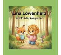 Lina Löwenherz auf Entdeckungstour: Eine Mutmachgeschichte über Staunen, Freundschaft und kleine Abenteuer in der großen Welt