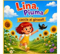 Lina, Piuma e la caccia ai girasoli (Lina e Piuma, le avventure di una bambina e del suo merlo)