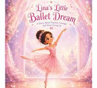 Lina’s Little Ballet Dream: A Beginner Ballet Story Book for Girls Ages 3-7 | About Practice, Confidence, and Never Giving Up