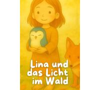 Lina und das Licht im Wald: Eine poetische Gutenachtgeschichte über Mut, Magie und das stille Leuchten in uns.