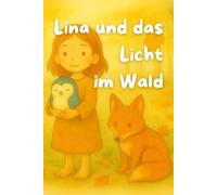 Lina und das Licht im Wald: Eine poetische Gutenachtgeschichte über Mut, Magie und das stille Leuchten in uns.