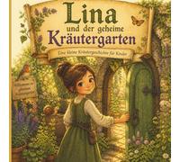Lina und der geheime Kräutergarten Band 1: Eine kleine Kräutergeschichte für Kinder