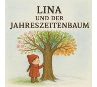 Lina und der Jahreszeitenbaum: Ein liebevoll illustriertes Kinderbuch über Freundschaft, Natur und den Zauber der vier Jahreszeiten - zum Vorlesen und Staunen für Kinder ab 3 Jahren