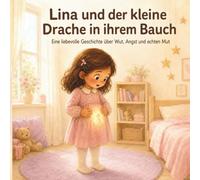 Lina und der kleine Drache in Ihrem Bauch: Eine liebevolle Geschichte über Wut, Angst und echten Mut