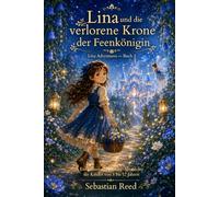 Lina und die verlorene Krone der Feenkönigin: Ein illustriertes Fantasy-Abenteuer für Kinder von 8 bis 12 Jahren (Lina-Abenteuer)