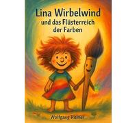 Lina Wirbelwind und das Flüsterreich der Farben: Ein märchenhaftes Vorleseabenteuer für Kinder ab 5 Jahren: 1