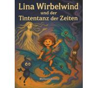 Lina Wirbelwind und der Tintentanz der Zeiten: Ein poetisches Abenteuer über das Loslassen, das Weiterträumen und die Schönheit des Unfertigen. (Lina Wirbelwind - Die Tropfenchroniken)