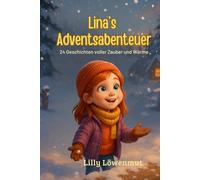 Linas Adventsabenteuer: 24 weihnachtliche Vorlesegeschichten für Kinder ab 4 Jahren - voller Herz, Magie und Weihnachtsfreude (Geschichten von Lilly Löwenmut)