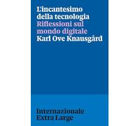 L'incantesimo della tecnologia. Riflessioni sul mondo digitale (Internazionale Extra Large)