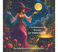 L'incantesimo di Bianca per Babbo Natale. Le avventure di Bianca e Salem. Ediz. illustrata