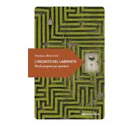 L'incanto del labirinto. Piccole proposte per sperdersi (Piccola filosofia di viaggio)