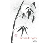 L'incanto del mondo. Haiku
