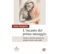 L'incanto del primo tatuaggio. Come e perché scrivere la propria storia sulla pelle