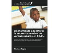 Linchamiento educativo: la sobre suspensión de varones negros en EE.UU.: Los tres compromisos para eliminar la suspensión desproporcionada de alumnos afroamericanos