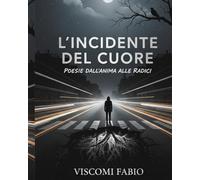 L'incidente del cuore: Poesie dell'anima alla radice