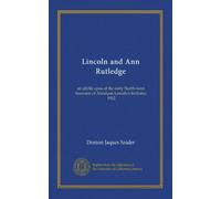 Lincoln and Ann Rutledge: an idyllic epos of the early North-west. Souvenir of Abraham Lincoln's birthday, 1912