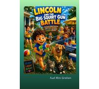 Lincoln and the Big Squirt Gun Battle: A Fun-Filled Summer Adventure About Family, Friendship, Water Fights, and Making Memories Together
