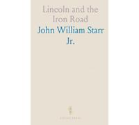 Lincoln and the Iron Road: How railroads shaped his law, politics, and leadership in antebellum America