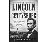 LINCOLN AT GETTYSBURG: How a 272-Word Speech Redefined Democracy, Equality, and the American Nation
