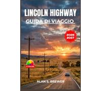 Lincoln Highway GUIDA DI VIAGGIO 2026-2027: Scopri le attrazioni lungo la strada, i piatti tipici e le aree di sosta lungo il percorso da New York a San Francisco.